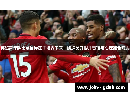 英超青年队比赛目标在于培养未来一线球员并提升竞技与心理综合素质