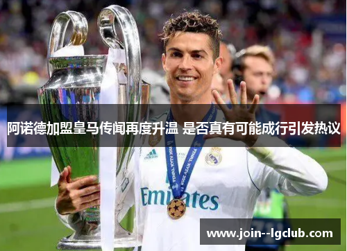 阿诺德加盟皇马传闻再度升温 是否真有可能成行引发热议