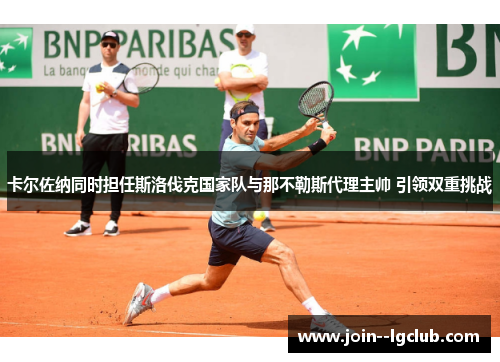 卡尔佐纳同时担任斯洛伐克国家队与那不勒斯代理主帅 引领双重挑战 卡尔佐纳同时担任斯洛伐克国家队与那不勒斯代理主帅 引领双重挑战