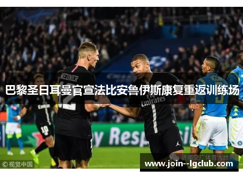 巴黎圣日耳曼官宣法比安鲁伊斯康复重返训练场 巴黎圣日耳曼官宣法比安鲁伊斯康复重返训练场