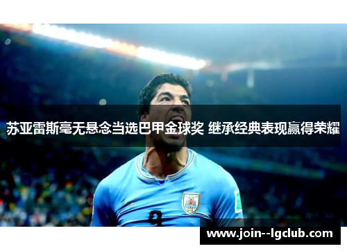 苏亚雷斯毫无悬念当选巴甲金球奖 继承经典表现赢得荣耀