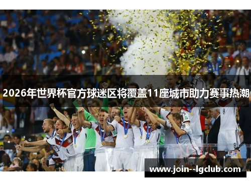 2026年世界杯官方球迷区将覆盖11座城市助力赛事热潮